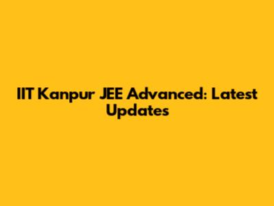 IIT Kanpur JEE Advanced: Latest Updates