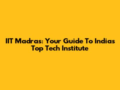 IIT Madras: Your Guide To India's Top Tech Institute