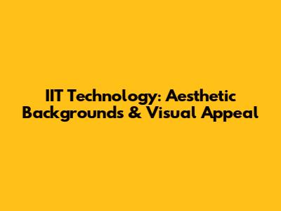 IIT Technology: Aesthetic Backgrounds & Visual Appeal