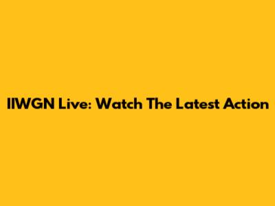 IIWGN Live: Watch The Latest Action