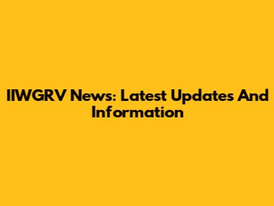 IIWGRV News: Latest Updates And Information