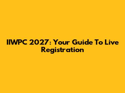 IIWPC 2027: Your Guide To Live Registration
