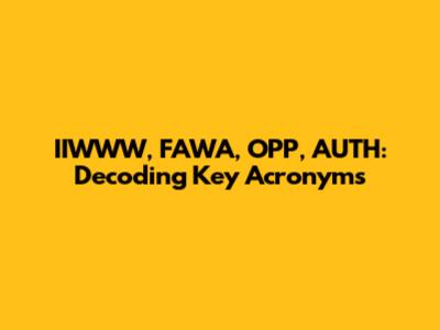 IIWWW, FAWA, OPP, AUTH: Decoding Key Acronyms