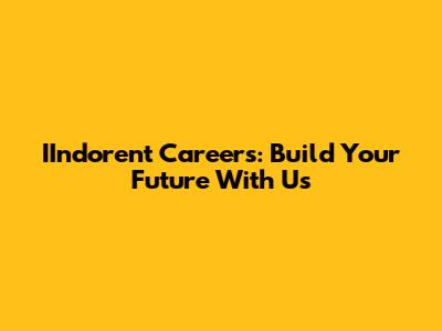 IIndorent Careers: Build Your Future With Us