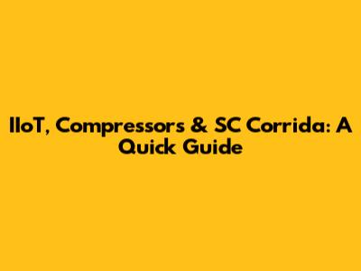 IIoT, Compressors & SC Corrida: A Quick Guide