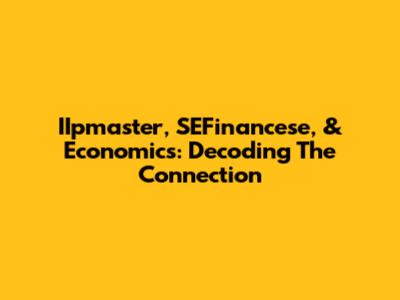 IIpmaster, SEFinancese, & Economics: Decoding The Connection