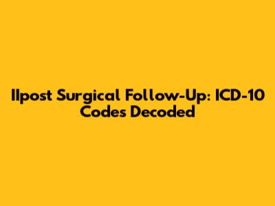 IIpost Surgical Follow-Up: ICD-10 Codes Decoded