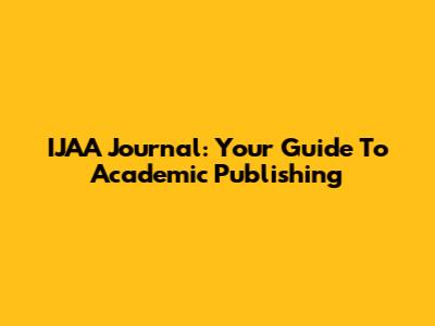 IJAA Journal: Your Guide To Academic Publishing