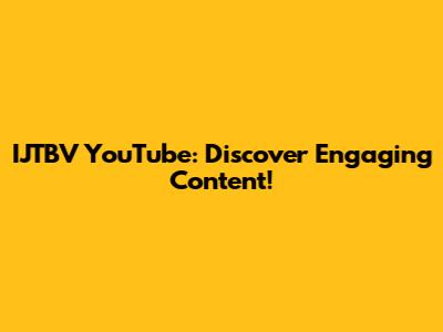 IJTBV YouTube: Discover Engaging Content!