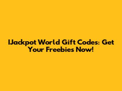 IJackpot World Gift Codes: Get Your Freebies Now!