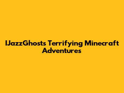 IJazzGhost's Terrifying Minecraft Adventures