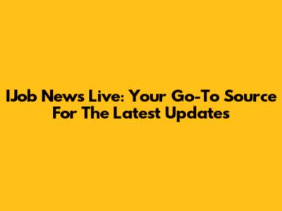 IJob News Live: Your Go-To Source For The Latest Updates