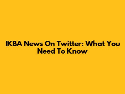 IKBA News On Twitter: What You Need To Know