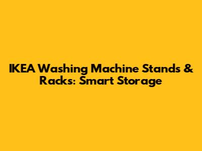 IKEA Washing Machine Stands & Racks: Smart Storage