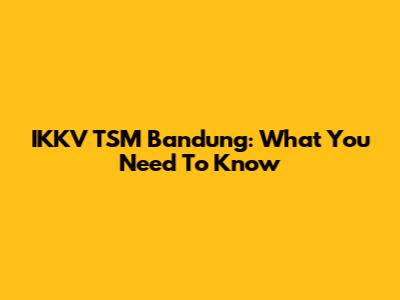 IKKV TSM Bandung: What You Need To Know