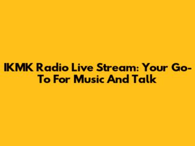 IKMK Radio Live Stream: Your Go-To For Music And Talk