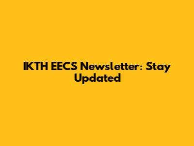 IKTH EECS Newsletter: Stay Updated