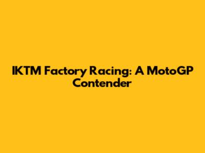 IKTM Factory Racing: A MotoGP Contender