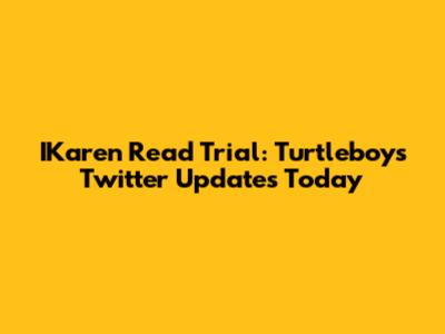 IKaren Read Trial: Turtleboy's Twitter Updates Today
