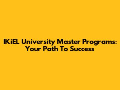 IKiEL University Master Programs: Your Path To Success