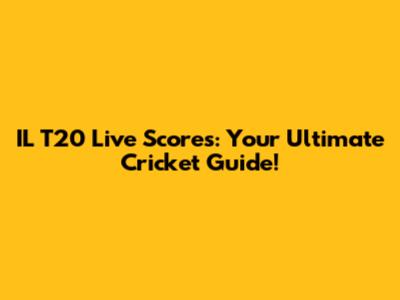 IL T20 Live Scores: Your Ultimate Cricket Guide!