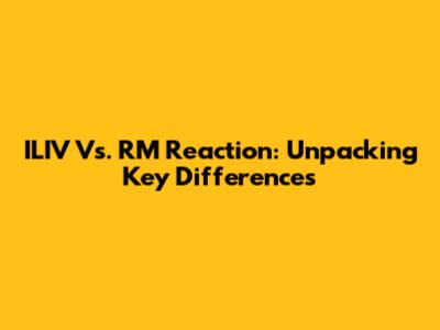 ILIV Vs. RM Reaction: Unpacking Key Differences