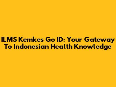 ILMS Kemkes Go ID: Your Gateway To Indonesian Health Knowledge