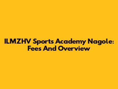 ILMZHV Sports Academy Nagole: Fees And Overview