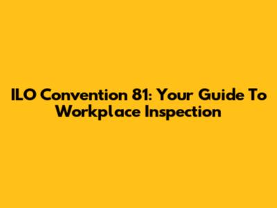 ILO Convention 81: Your Guide To Workplace Inspection