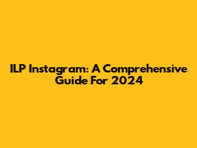 ILP Instagram: A Comprehensive Guide For 2024