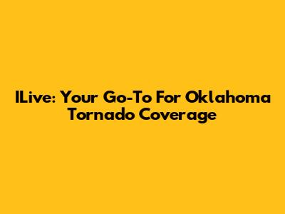 ILive: Your Go-To For Oklahoma Tornado Coverage