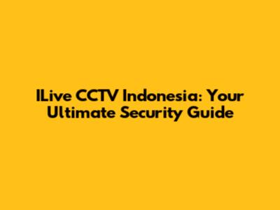 ILive CCTV Indonesia: Your Ultimate Security Guide