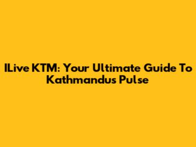 ILive KTM: Your Ultimate Guide To Kathmandu's Pulse