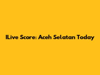 ILive Score: Aceh Selatan Today