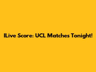 ILive Score: UCL Matches Tonight!