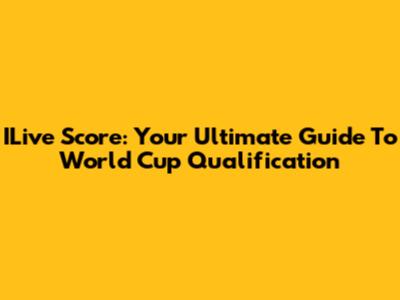 ILive Score: Your Ultimate Guide To World Cup Qualification