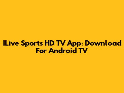 ILive Sports HD TV App: Download For Android TV