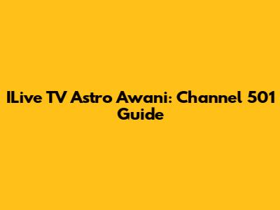 ILive TV Astro Awani: Channel 501 Guide