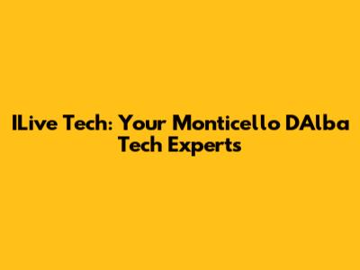 ILive Tech: Your Monticello D'Alba Tech Experts