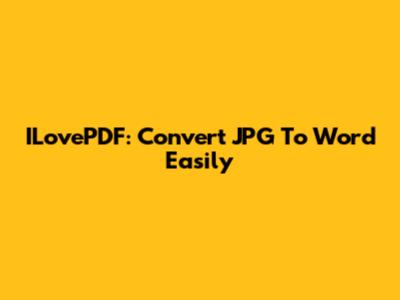 ILovePDF: Convert JPG To Word Easily