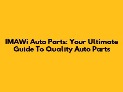 IMAWi Auto Parts: Your Ultimate Guide To Quality Auto Parts