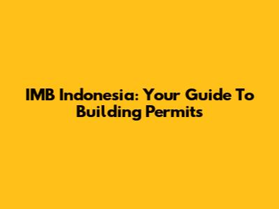 IMB Indonesia: Your Guide To Building Permits