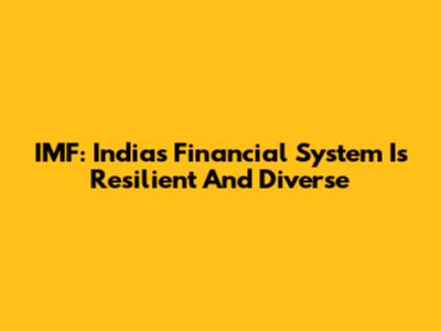 IMF: India's Financial System Is Resilient And Diverse