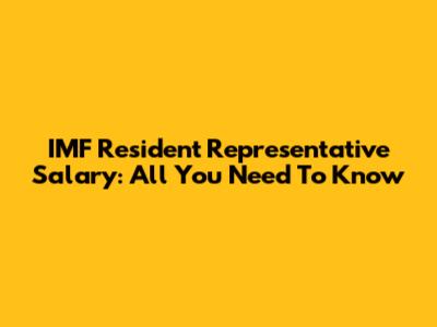 IMF Resident Representative Salary: All You Need To Know