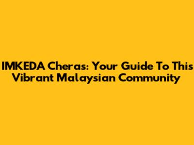 IMKEDA Cheras: Your Guide To This Vibrant Malaysian Community
