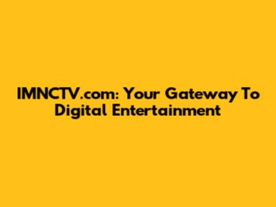 IMNCTV.com: Your Gateway To Digital Entertainment