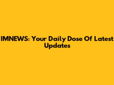 IMNEWS: Your Daily Dose Of Latest Updates