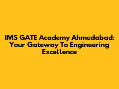 IMS GATE Academy Ahmedabad: Your Gateway To Engineering Excellence