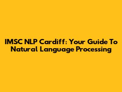 IMSC NLP Cardiff: Your Guide To Natural Language Processing