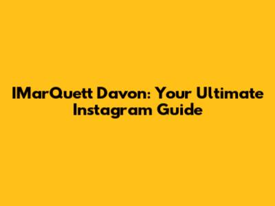 IMarQuett Davon: Your Ultimate Instagram Guide